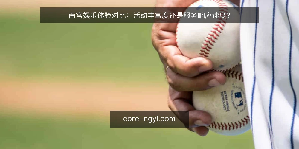 南宫娱乐体验对比：活动丰富度还是服务响应速度？ — 明确需求：你更看重活动丰富度还是服务响应？ 配图