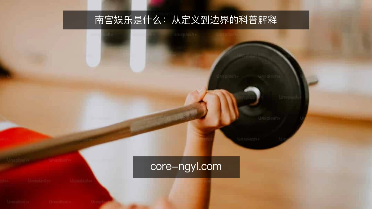 南宫娱乐是什么：从定义到边界的科普解释